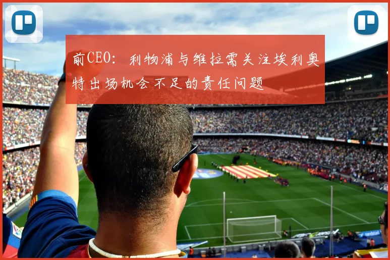 前CEO：利物浦与维拉需关注埃利奥特出场机会不足的责任问题